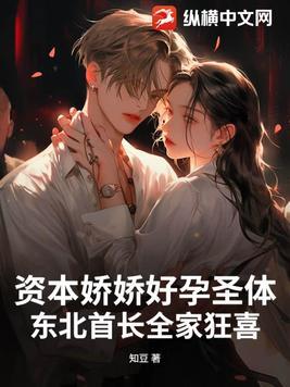 资本娇娇好孕圣体，东北首长全家狂喜