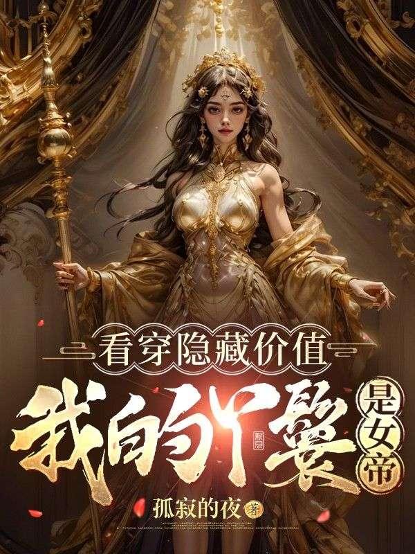 玄幻:看穿隐藏价值,我的丫鬟是女帝!