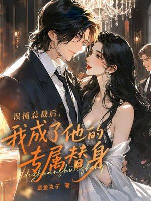 误撞总裁后,我成了他的专属替身