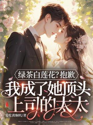 绿茶白莲花?抱歉,我成了她顶头上司的太太