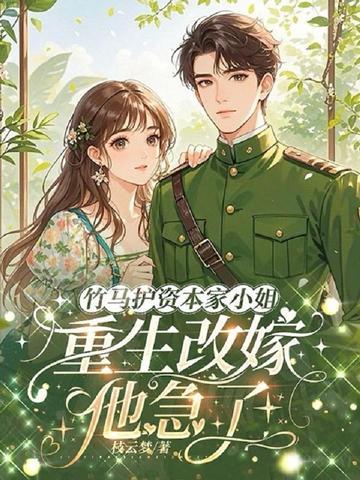 竹马护资本家小姐，重生改嫁他急了！