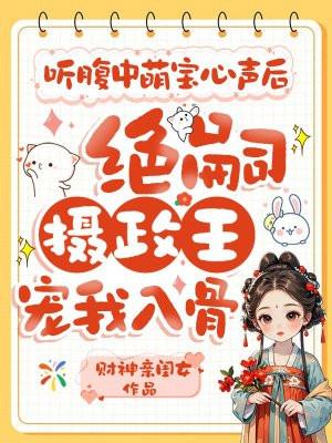 听腹中萌宝心声后,绝嗣摄政王宠我入骨