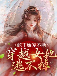蛇王娇宠不断,穿越女她逃不掉