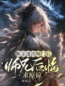 断亲逐出师门后,师兄后悔求原谅