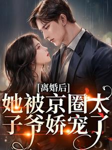 离婚后，她被京圈太子爷娇宠了