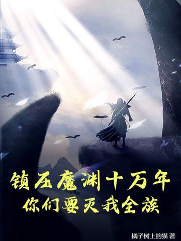 镇压魔渊十万年，你们要灭我全族？