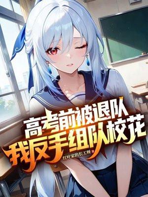 高考前被退队,我反手组队校花