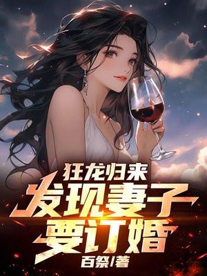 狂龙归来,发现妻子要订婚