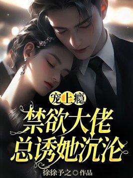 宠上瘾:禁欲大佬总诱她沉沦