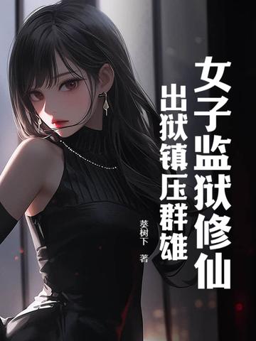 女子监狱修仙:出狱镇压群雄!