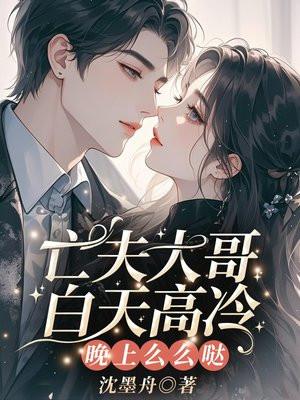 亡夫大哥白天高冷,晚上么么哒