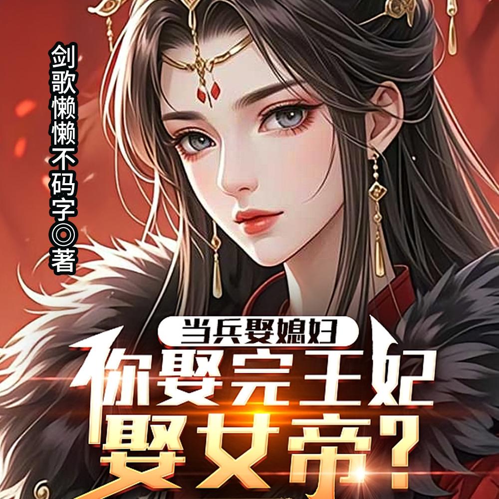 当兵娶媳妇，你娶完王妃娶女帝？