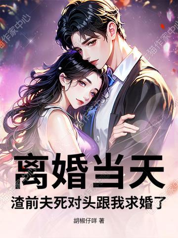 离婚当天，渣前夫死对头跟我求婚了