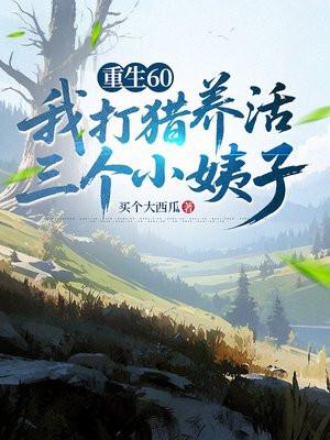 重生60，我打猎养活三个小姨子