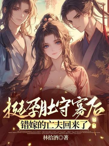 挺孕肚守寡后，错嫁的亡夫回来了