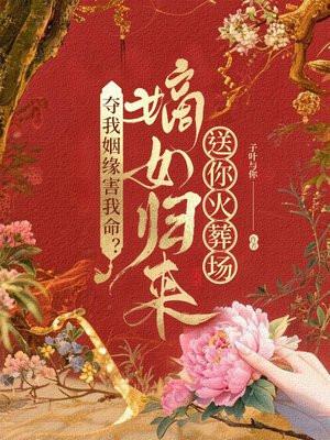 夺我姻缘害我命?嫡女归来送你火葬场!