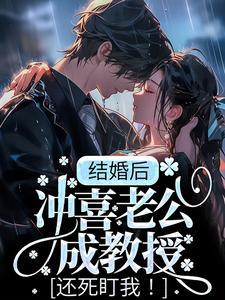 结婚后,冲喜老公成教授,还死盯我!