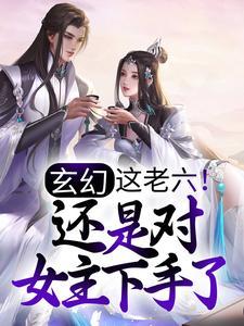 玄幻：这老六！还是对女主下手了
